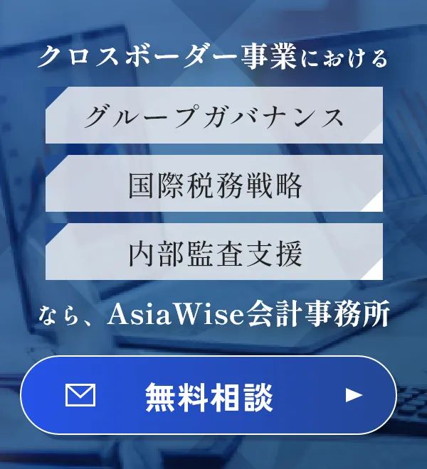 クロスボーダー事業におけるグループガバナンス・国際税務戦略・内部監査支援なら、AsiaWise会計事務所 無料相談はこちら